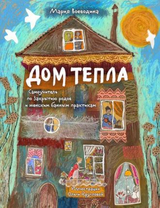 Мария Воеводина, Дом Тепла. Самоучитель по Закрытию родов и женским банным практикам